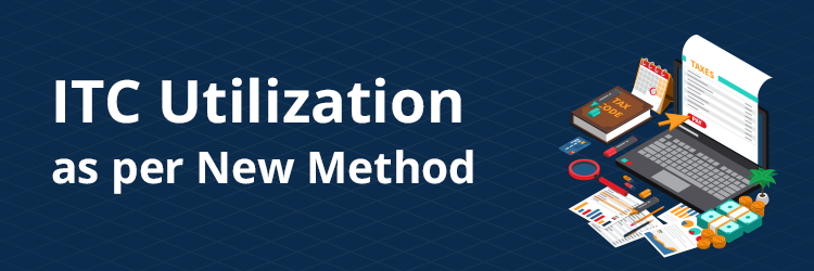 ITC UTILIZATION AS PER NEW METHOD