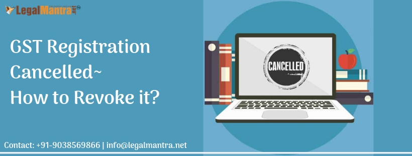 GST Registration Cancelled– How to Revoke it?