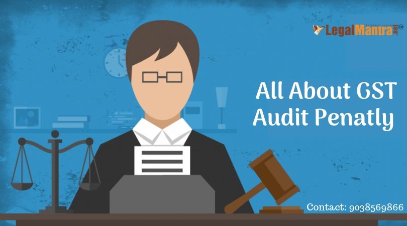 GST Audit Penalty: Who, What, Why, When and Where of GST Audit, Late Fees & Penalty
