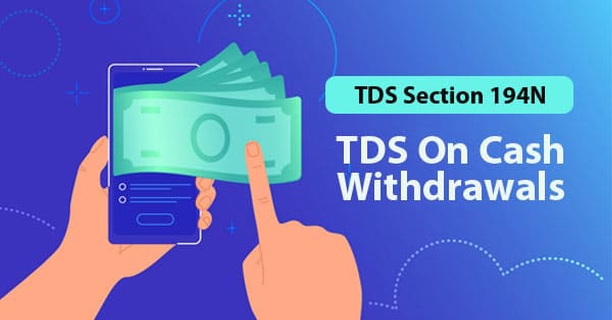 Section 194N - TDS on cash withdrawal in excess of Rs 1 crore