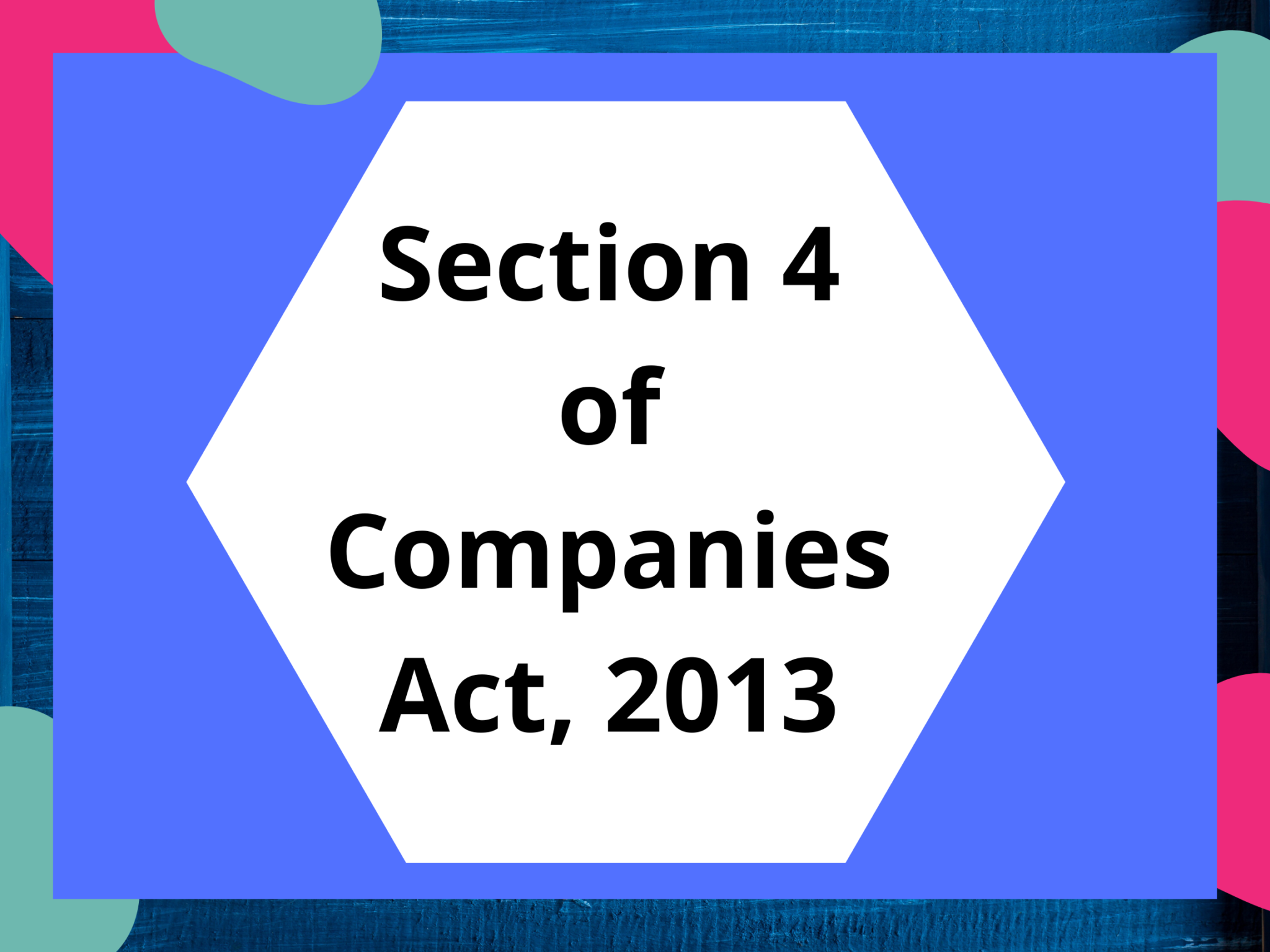 Section 4, of The Companies Act 2013